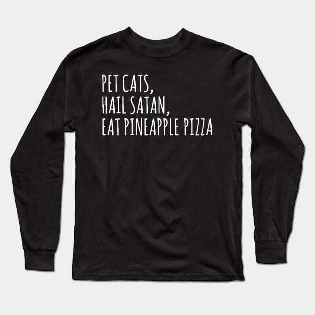 pet cats, hail satan, eat pineapple pizza Long Sleeve T-Shirt by FandomizedRose